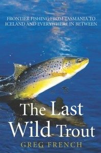 THE LAST WILD TROUT BY GREG FRENCH